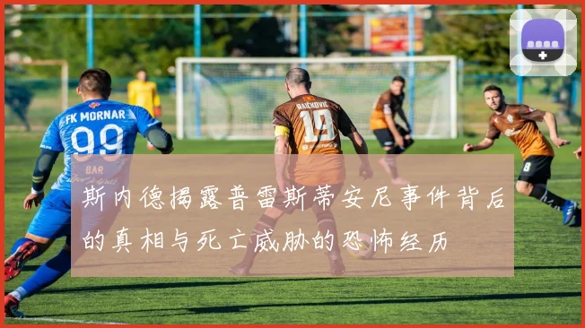 斯内德揭露普雷斯蒂安尼事件背后的真相与死亡威胁的恐怖经历