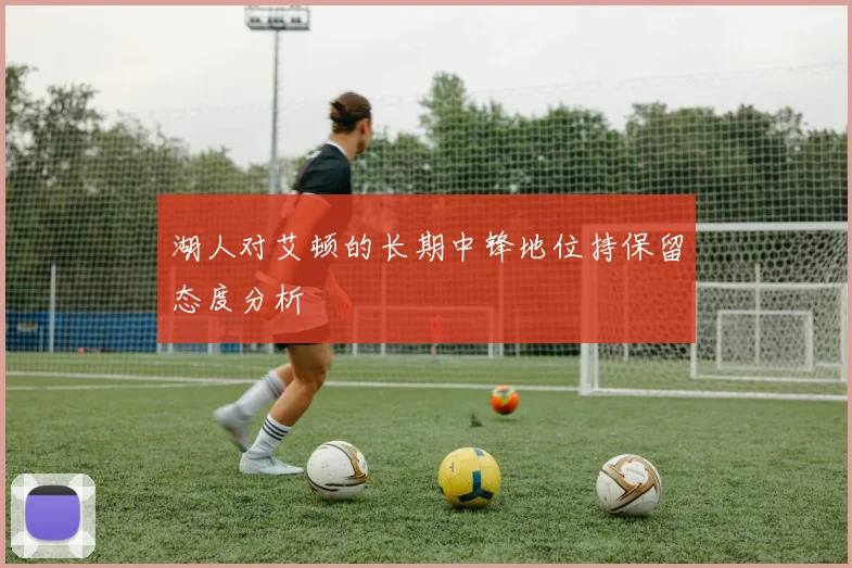 湖人对艾顿的长期中锋地位持保留态度分析