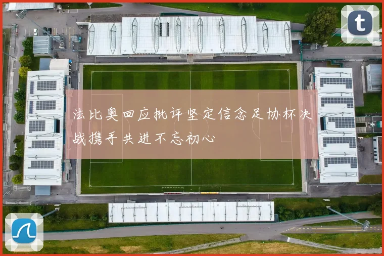 法比奥回应批评坚定信念足协杯决战携手共进不忘初心