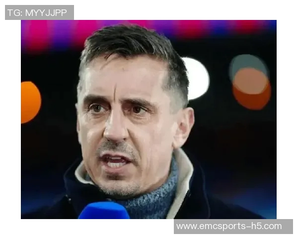 内维尔谈B费:初印象改变他是个努力且善良的人